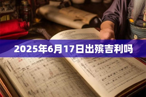 2026年6月17日出殡吉利吗