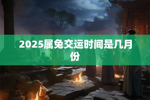 2026属兔交运时间是几月份