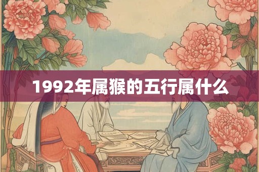 1992年属猴的五行属什么