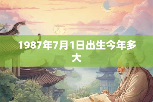 1987年7月1日出生今年多大