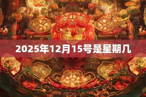 2025年12月15号是星期几