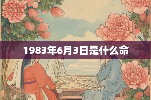 1983年6月3日是什么命 1983年6月3日是什么命