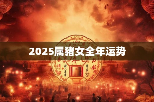 2025属猪女全年运势