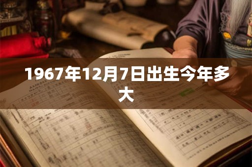 1967年12月7日出生今年多大