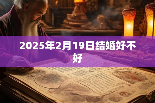 2025年2月19日结婚好不好