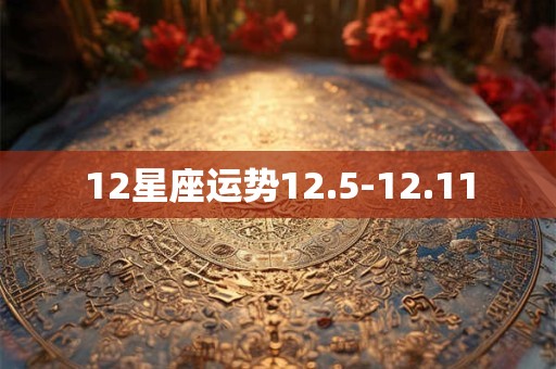 12星座运势12.5-12.11