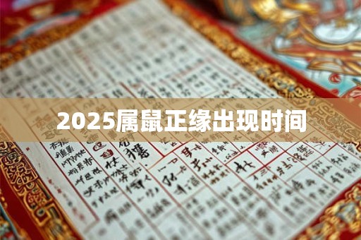 2025属鼠正缘出现时间 2025属鼠正缘出现时间