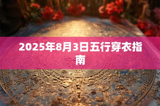 2025年8月3日五行穿衣指南