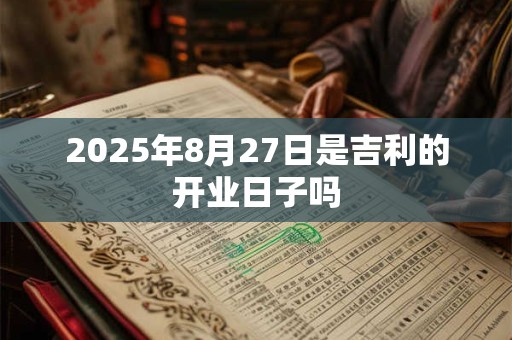2025年8月27日是吉利的开业日子吗