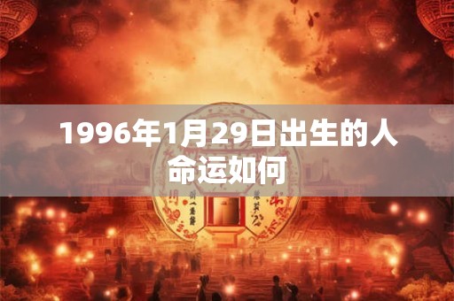 1996年1月29日出生的人命运如何