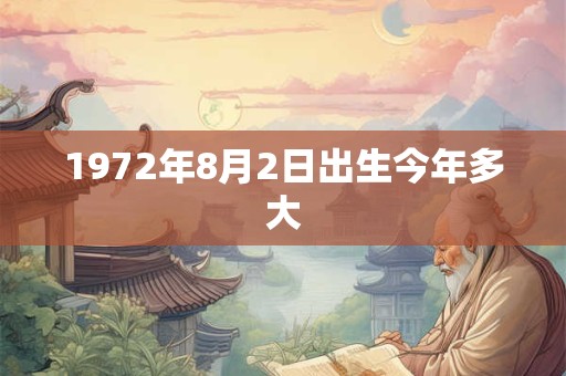1972年8月2日出生今年多大