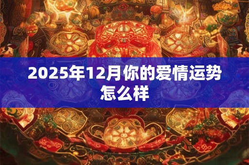 2025年12月你的爱情运势怎么样