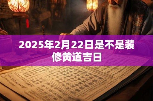 2026年2月22日是不是装修黄道吉日