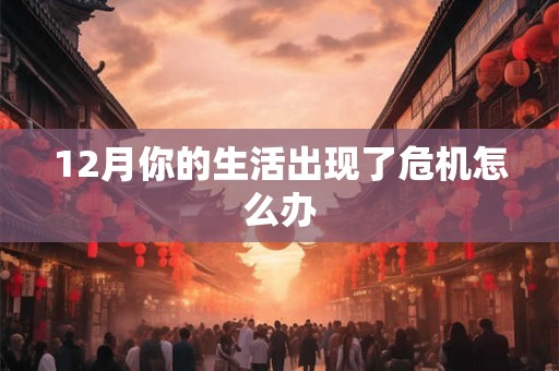 12月你的生活出现了危机怎么办