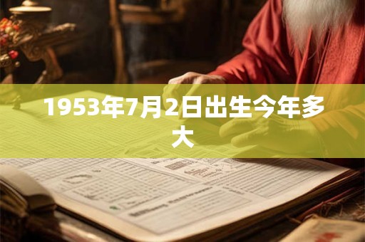 1953年7月2日出生今年多大