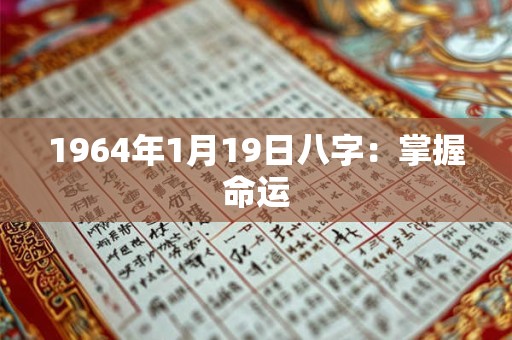 1964年1月19日八字:掌握命运 1964年1月19日八字:掌握命运