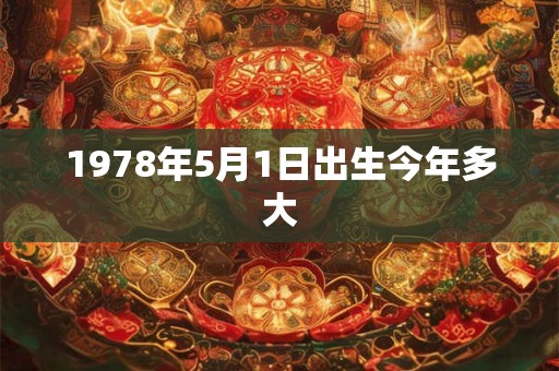 1978年5月1日出生今年多大