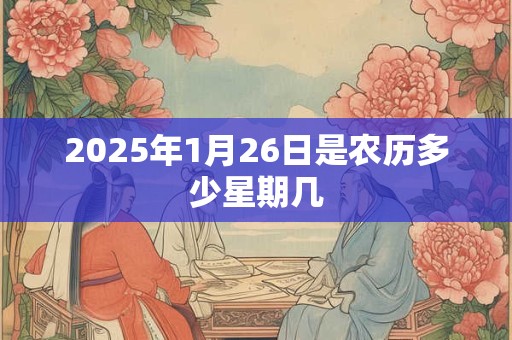 2025年1月26日是农历多少星期几