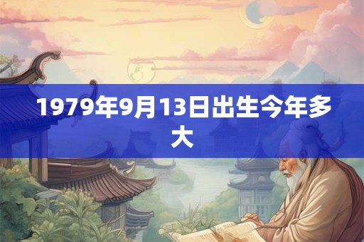 1979年9月13日出生今年多大