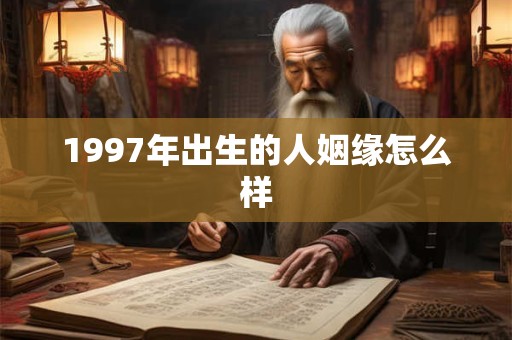 1997年出生的人姻缘怎么样