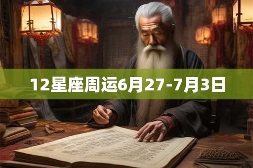 12星座周运6月27-7月3日