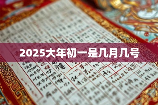 2025大年初一是几月几号