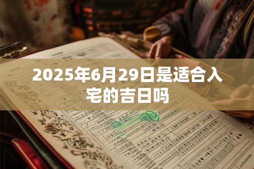 2025年6月29日是适合入宅的吉日吗