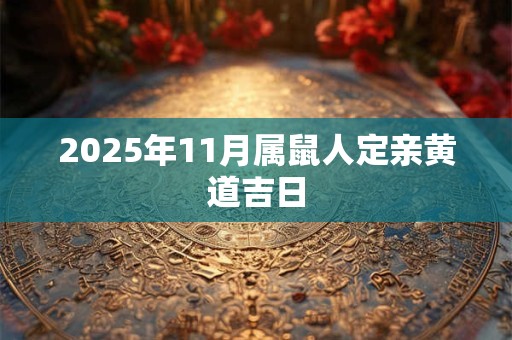 2025年11月属鼠人定亲黄道吉日