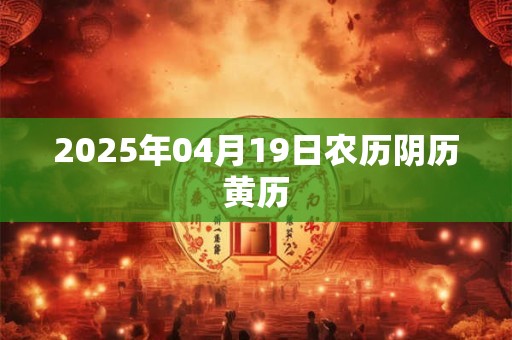 2025年04月19日农历阴历黄历