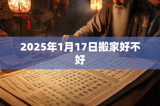 2025年1月17日搬家好不好