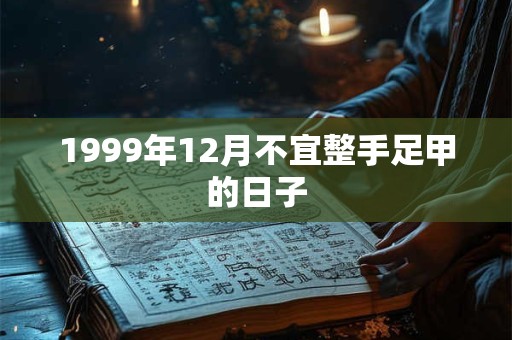 1999年12月不宜整手足甲的日子