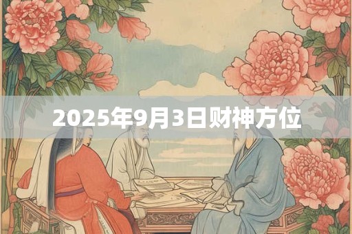 2025年9月3日财神方位