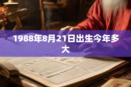 1988年8月21日出生今年多大
