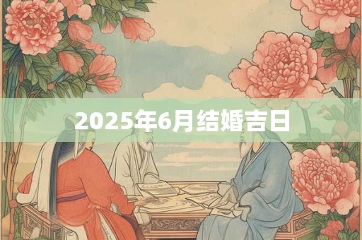 2025年6月结婚吉日