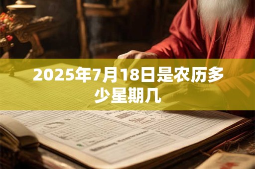 2025年7月18日是农历多少星期几