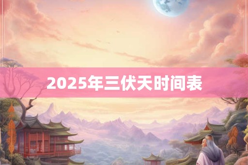 2025年三伏天时间表