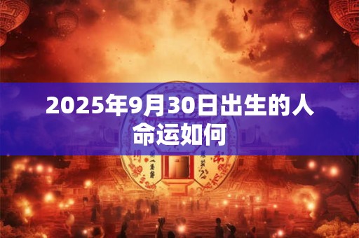 2025年9月30日出生的人命运如何