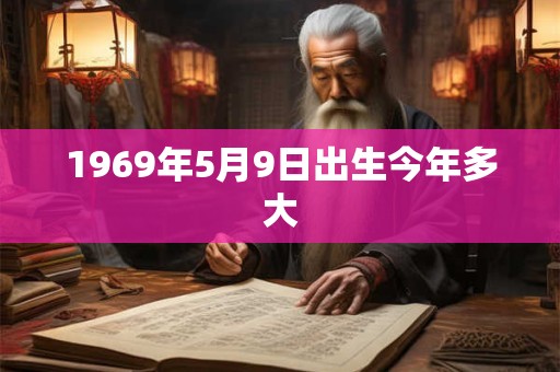 1969年5月9日出生今年多大