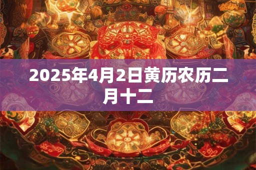 2025年4月2日黄历农历二月十二