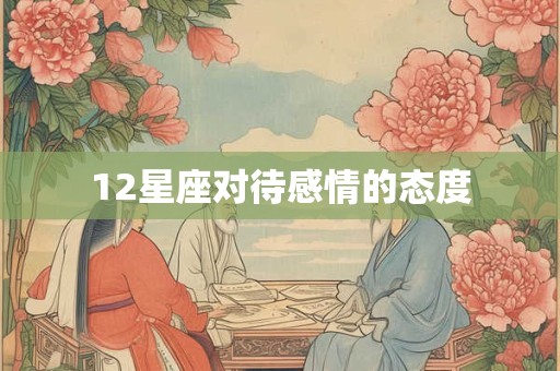 12星座对待感情的态度