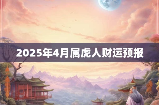 2025年4月属虎人财运预报