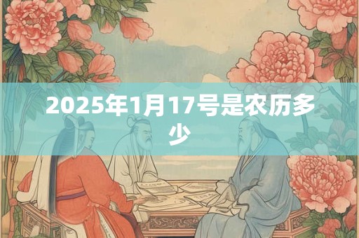 2025年1月17号是农历多少
