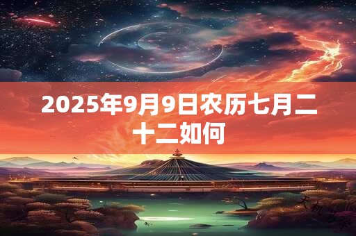 2025年9月9日农历七月二十二如何