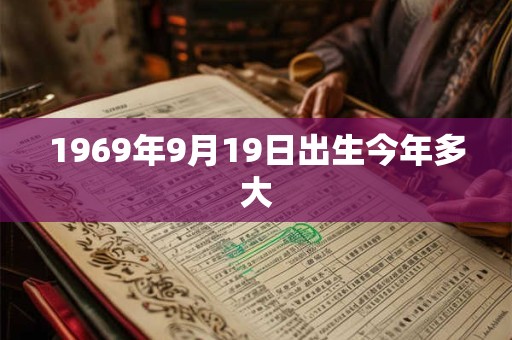 1969年9月19日出生今年多大