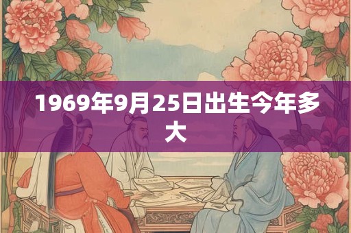 1969年9月25日出生今年多大