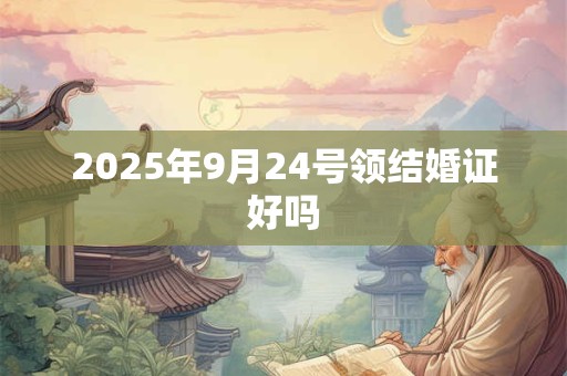 2025年9月24号领结婚证好吗