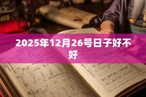 2025年12月26号日子好不好