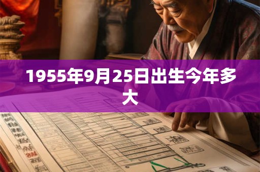 1955年9月25日出生今年多大