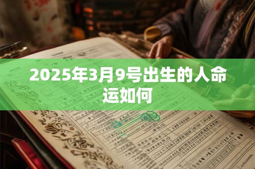 2025年3月9号出生的人命运如何