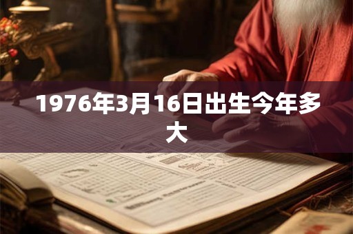 1976年3月16日出生今年多大